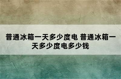 普通冰箱一天多少度电 普通冰箱一天多少度电多少钱